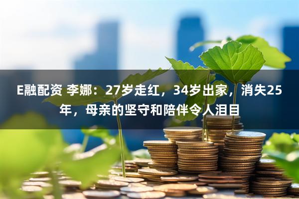 E融配资 李娜：27岁走红，34岁出家，消失25年，母亲的坚守和陪伴令人泪目